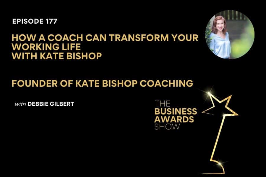Kate Bishop Business Awards Show Podcast How a Coach Can Transform Your Working Life with Kate Bishop Business Awards Show Cover in black with gold font. Photo of Kate in top right corner.