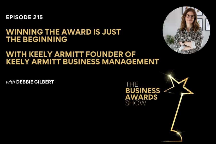 Keely Armitt Business Awards Show Podcast The Award is Just the Beginning with Keely Armitt Business Awards Show cover in balck with gold font. Photo of Keely in top right corner.